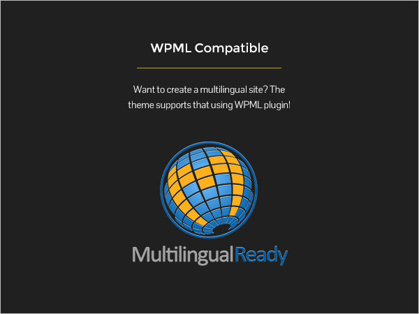 WPML Compatible - Want to create a multilingual site? The theme supports that using WPML plugin!